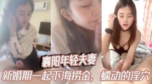 襄阳年轻夫妻新婚期一起下海捞金，蠕动的淫穴