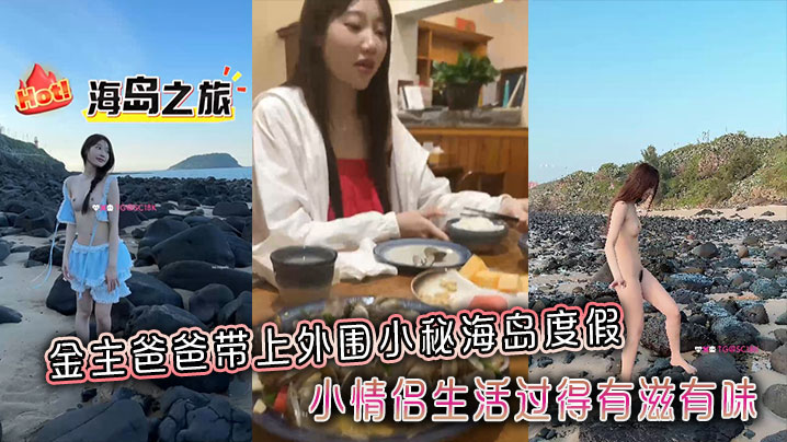 金主爸爸带上外围小秘海岛度假,小情侣生活过得有滋有味,全程拍摄记录