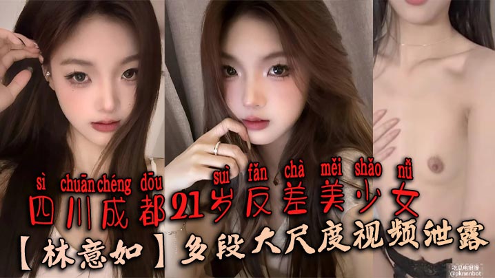 四川成都21岁反差美少女【林意如】多段大尺度视频泄露,不知道她男朋友知道了会有多刺激