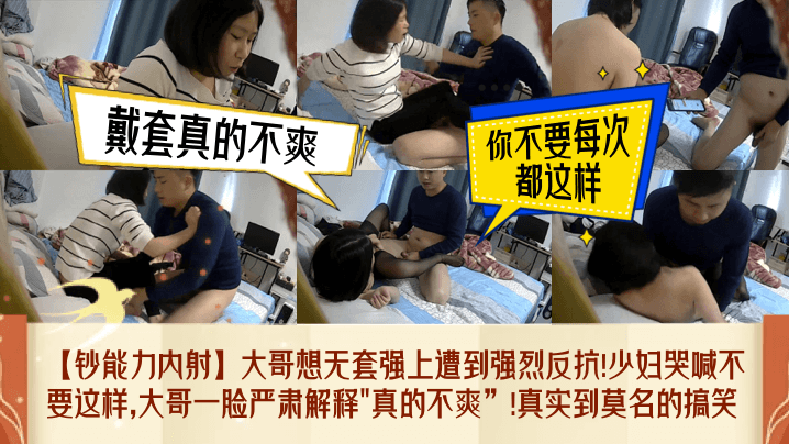 【钞能力内射】大哥想无套强上遭到强烈反抗!少妇哭喊不要这样,大哥一脸严肃解释真的不爽!真实到莫名的搞笑!