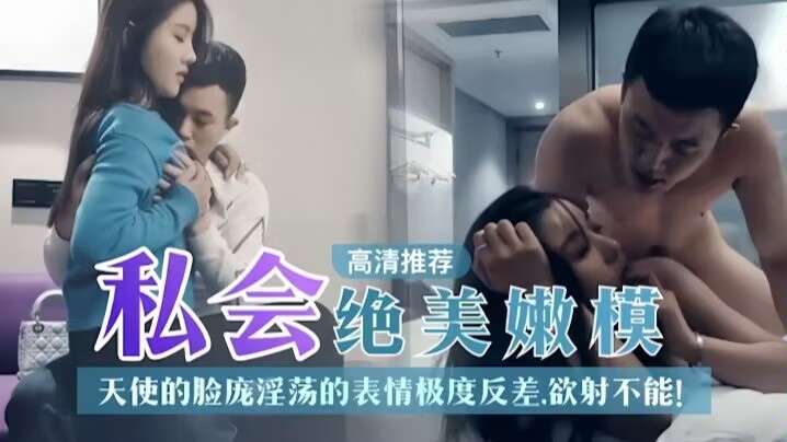 【探花推荐】私人绝美嫩模天使的脸庞淫荡表情极度反差欲射不能!