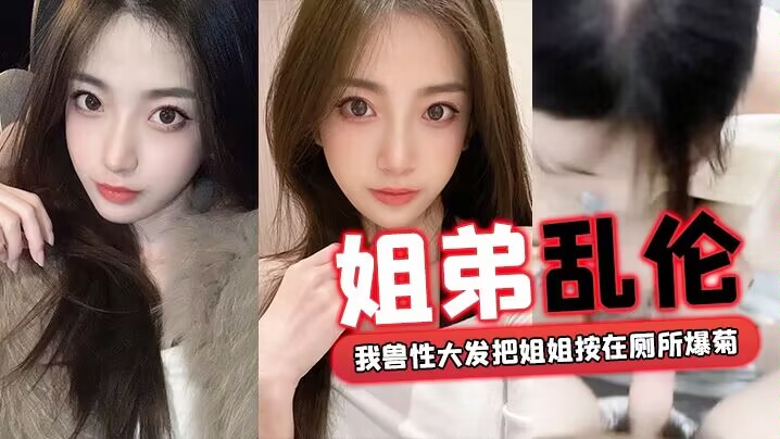 【姐弟乱伦】回家过年时家里全是亲戚,我兽性大发把姐姐按在厕所爆菊