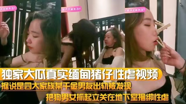 【独家大瓜】真实缅甸猪仔性虐视频,把狗男女抓起来关在地下室捆绑性虐