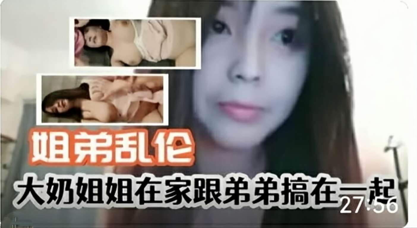 大奶姐姐在家跟弟弟乱伦,有这种姐姐真是幸福