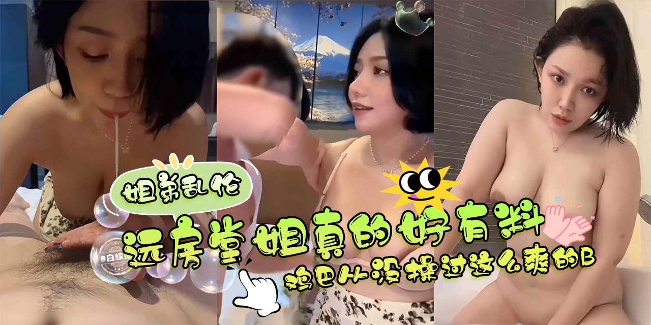 姐弟乱伦--远房堂姐真的好有料啊,鸡巴从没操过这么爽的B-