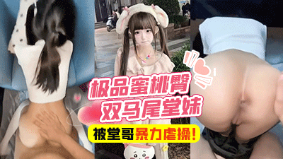 乱伦表妹-富二代堂哥,极品蜜桃臀双马尾堂妹,被有钱堂哥蒙眼无套暴力虐操!-